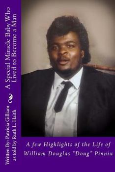 A Special Miracle Baby Who Lived to Become a Man: A few Highlights of the Life of William Douglas ?Doug? Pinnix
