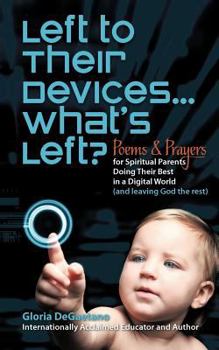 Paperback Left to Their Devices...What's Left?: Poems and Prayers for Spiritual Parents Doing Their Best in a Digital World (and Leaving God the Rest) Book