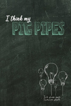 I think my pig pipes: Ich glaub mein Schwein pfeift / Denglisch Notizbuch DIN A5 mit 120 Seiten / Liniert / Denglisch Notizheft mit einem lustigen ... oder als Vokabelheft (German Edition)