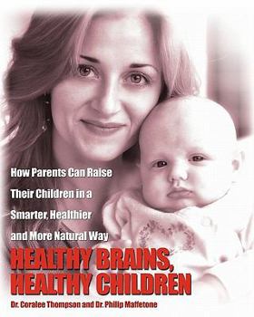 Paperback Healthy Brains, Healthy Children: How Parents Can Raise Their Children in a Smarter, Healthier and More Natural Way Book