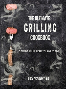 Hardcover The Ultimate Grilling Cookbook: Succulent Grilling Recipes You Have To Try Book