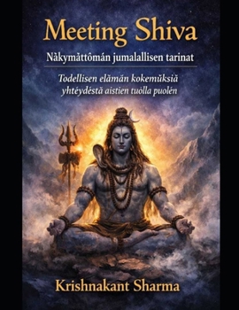 Meeting Shiva: Nakymaettoman jumalallisen tarinat Todellisen elaman kokemuksia yhteydesta aistien tuolla puolen (Finnish Edition)