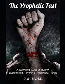 Paperback The Prophetic Fast: A Devotional Guide on How to Overcome Sin, Poverty, and Generational Curses Book