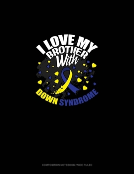 Paperback I Love My Brother With Down Syndrome: Composition Notebook: Wide Ruled Book