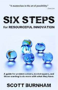 Paperback Six Steps for Resourceful Innovation: A guide for problem solvers, bootstrappers, and those wanting to do more with what they have. Book