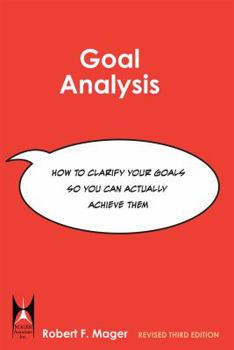 Paperback Goal Analysis: How to Clarify Your Goals So You Can Actually Achieve Them (Revised Third Edition) Book