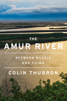 Hardcover The Amur River: Between Russia and China Book
