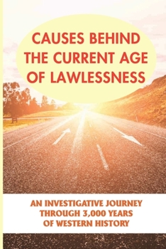 Causes Behind The Current Age Of Lawlessness: An Investigative Journey Through 3,000 Years Of Western History: Renaissance And The So-Called Age Of En