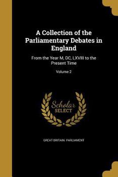 Paperback A Collection of the Parliamentary Debates in England: From the Year M, DC, LXVIII to the Present Time; Volume 2 Book