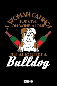 Paperback A Woman Cannot Survive On Wine Alone She Also Needs A Bulldog Notebook: Beer Notebook, Planner, Journal, Diary, Planner, Gratitude, Writing, Travel, G Book