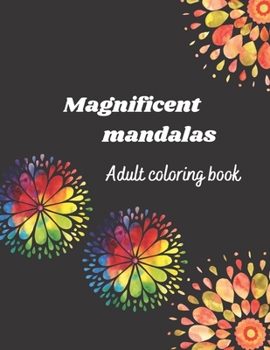 Magnificent mandalas adult coloring book: stress relief mandala coloring book for adults