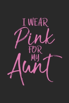 I Wear Pink for My Aunt: Family Breast Cancer Support Gift I Wear Pink for My Aunt Journal/Notebook Blank Lined Ruled 6x9 100 Pages