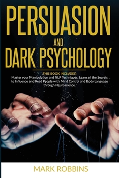 Paperback Persuasion and Dark Psychology: 2 BOOKS in 1: Master your Manipulation and NLP Techniques. Learn all the Secrets to Influence and Read People with Min Book