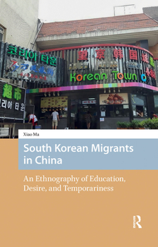 Hardcover South Korean Migrants in China: An Ethnography of Education, Desire, and Temporariness Book