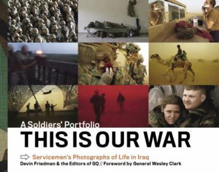 Hardcover This Is Our War: A Soldiers' Portfolio: Servicemen's Photographs of Life in Iraq Book