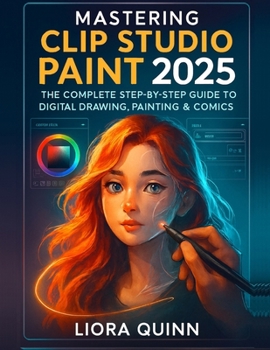 Paperback Mastering Clip Studio Paint 2025: The Complete Step-by-Step Guide to Digital Drawing, Painting & Comics Book