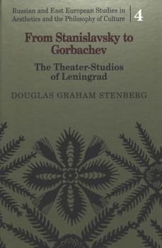 From Stanislavsky to Gorbachev: The Theater-Studios of Leningrad (Russian and East European Studies in Aesthetics and the Philosophy of Culture)