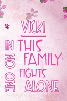 VICKI In This Family No One Fights Alone: Personalized Name Notebook/Journal Gift For Women Fighting Health Issues. Illness Survivor / Fighter Gift for the Warrior in your life Writing Poetry, Diary, 