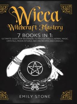 Hardcover Wicca Witchcraft Mastery: 7 Books In 1: Ultimate Guide For Beginners to Master Spells, Herbal Magic, Crystals, Moon Rituals, Wiccan Recipes and Book