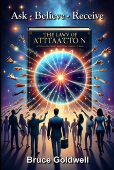 Paperback Ask, Believe, Receive (For a New Generation of Manifesters): 15 Powerful Questions: Most Frequently Asked about the Law of Attraction and How the Bibl Book