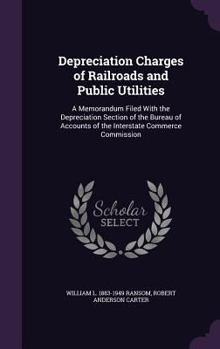 Hardcover Depreciation Charges of Railroads and Public Utilities: A Memorandum Filed with the Depreciation Section of the Bureau of Accounts of the Interstate C Book