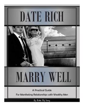 Paperback Date Rich, Marry Well: A Practical Guide for Manifesting Relationships with Wealthy Men Book