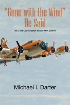 "Gone with the Wind," He Said: The Cold Case Search for My Missing-in-Action Airman Brother