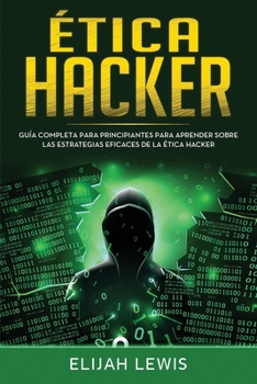 Paperback Etica hacker: Guía Completa Para Principiantes Para Aprender Sobre las Estrategias Eficaces de la Ética Hacker(Libro En Español/Spanish version) [Spanish] Book