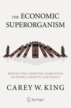 Paperback The Economic Superorganism: Beyond the Competing Narratives on Energy, Growth, and Policy Book