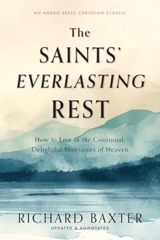 Paperback The Saints' Everlasting Rest: How to Live in the Continual, Delightful Foretastes of Heaven Book