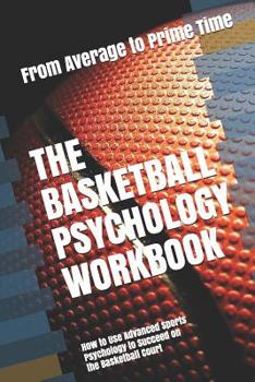 Paperback The Basketball Psychology Workbook: How to Use Advanced Sports Psychology to Succeed on the Basketball Court Book