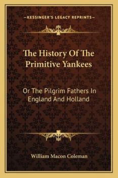 Paperback The History Of The Primitive Yankees: Or The Pilgrim Fathers In England And Holland Book