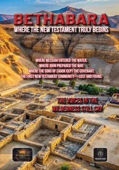 Bethabara: Where the New Testament Truly Begins: The Priesthood in Exile, the Wilderness Gospel, and the True Origins of the Early Church