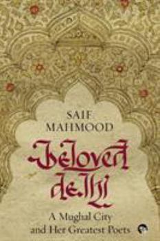 Paperback Beloved Delhi: A Mughal City and her Greatest Poets Book
