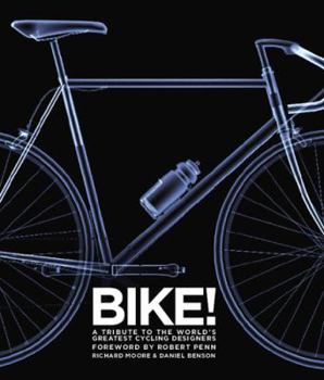 Hardcover Bike!: A Tribute to the World's Greatest Cycling Designers. Edited by Richard Moore, Daniel Benson Book