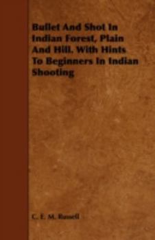 Paperback Bullet and Shot in Indian Forest, Plain and Hill. with Hints to Beginners in Indian Shooting Book