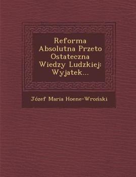 Paperback Reforma Absolutna Przeto Ostateczna Wiedzy Ludzkiej: Wyjatek... [Polish] Book