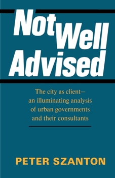 Not Well Advised: The City As Client, an Illuminating Analysis of Urban Governments and Their Consultants