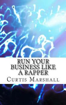 Paperback Run Your Business Like a Rapper: A Look at the Business Strategies of 20 Top Rappers Book