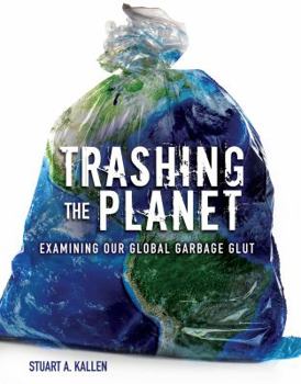 Library Binding Trashing the Planet: Examining Our Global Garbage Glut Book