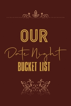 Our Date Night Bucket List: Elite Bucket List for couples to write in before going Date, Checklist ideas notebook, Goal lists for date night, Dreams & ... the bucket list of your life to achieve them.
