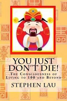 Paperback You Just Don't Die!: The Consciousness of Living to 100 Years and Beyond Book