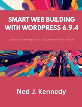 Paperback Smart Web Building with WordPress 6.9.4: A Step-by-Step Guide for Beginners and Developers to Build Professional Websites Book