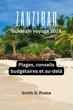 Paperback Zanzibar Guide de voyage 2024: Plages, conseils budgétaires et au-delà [French] Book