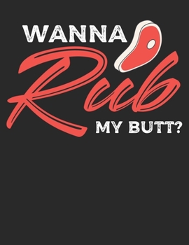 Mein Grillbuch: ? deine eigenen Grillrezepte auf einen Blick ? Vorausgefülltes Grillprotokoll für deine eigenen Rezepte und Fleisch-Kreationen ? ... ? Motiv: Wanna rub my butt (German Edition)