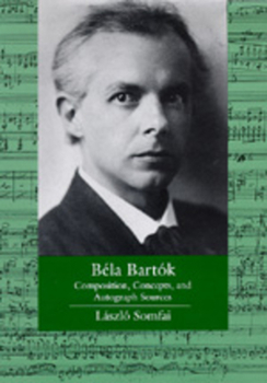 Béla Bartók: Composition, Concepts, and Autograph Sources (Ernest Bloch Lectures in Music) - Book  of the Ernest Bloch Lectures