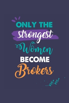 Paperback Only the Strongest Women Become Brokers: A 6x9 Inch Softcover Diary Notebook With 110 Blank Lined Pages. Journal for Brokers and Perfect as a Graduati Book