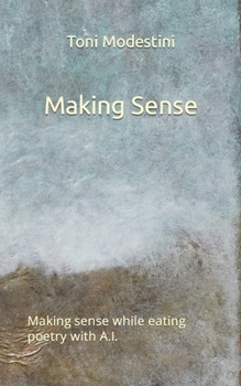 Paperback Making Sense: Making sense while eating poetry with A.I. Book