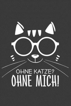 Ohne Katze? Ohne Mich!: Jahres-Kalender für das Jahr 2020 Terminplaner für Katzen Fans Organizer (German Edition)