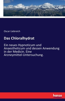 Paperback Das Chloralhydrat: Ein neues Hypnoticum und Anaestheticum und dessen Anwendung in der Medicin. Eine Arzneymittel-Untersuchung. [German] Book